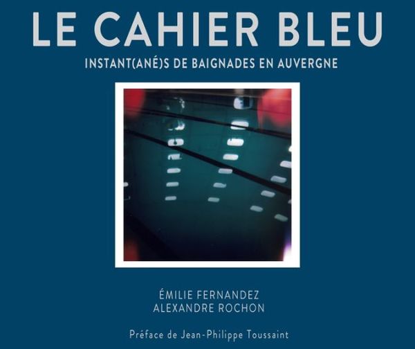 Le Cahier bleu : instant(ané)s de baignade en Auvergne